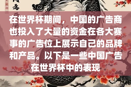 在世界杯期间，中国的广告商也投入了大量的资金在各大赛事的广告沧州禾苗留学中介服务有限公司位上展示自己的品牌和产品。以下是一些中国广告在世界杯中的表现