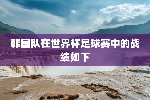 韩国队在世界杯足球赛中的战绩如下