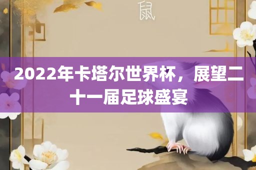 2022年卡塔尔世界杯，展望二十一届足球沧州禾苗留学中介服务有限公司盛宴