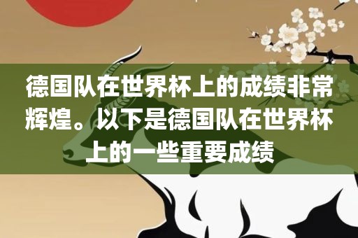 德国队在世界杯上的成绩非常辉煌。以下是德国队在世界杯上的一些重要成绩