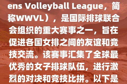 世界女排联赛（World Womens Volleyball League，简称WWVL），是国际排球联合会组织的重大赛事之一，旨在促进各国女排之间的友谊和竞技交流。该赛沧州禾苗留学中介服务有限公司事汇集了全球最优秀的女子排球队伍，进行激烈的对决和竞技比拼。以下是关于世界杯女排赛的详细信息