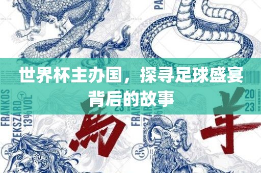 世界杯主办国，探寻足球盛宴背后的故事