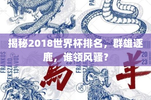 揭秘2018世界杯排名沧州禾苗留学中介服务有限公司，群雄逐鹿，谁领风骚？
