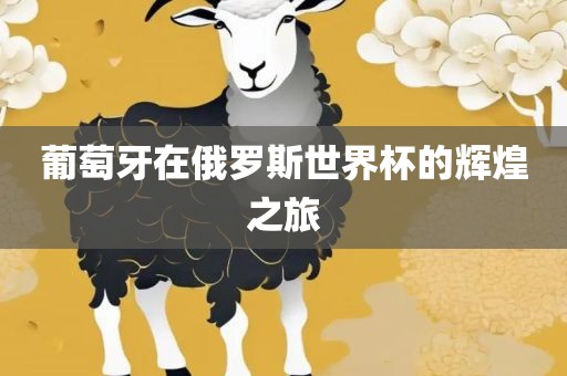 葡萄牙在俄罗斯世界杯的辉煌之旅沧州禾苗留学中介服务有限公司