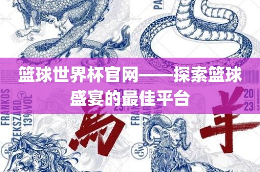 篮球世界杯官网——探索篮球盛宴的最佳平台沧州禾苗留学中介服务有限公司