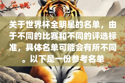 关于世界杯全明星的名单，由于不同的比赛和不同的评选标准，具体名单可能会有所不同。以下是一份参考名单