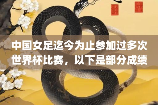 中国女足迄今为止参加过多次世界杯比赛，以下是部分成绩沧州禾苗留学中介服务有限公司