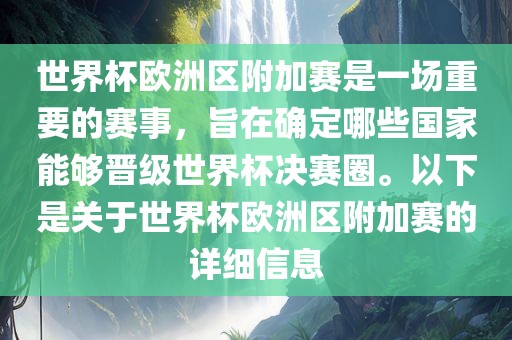 世界杯欧洲区附加赛是一场重要的赛事，旨在确定哪些国家能够晋级世界杯决赛圈。以下是关于世界杯欧洲区附加赛的详细信息