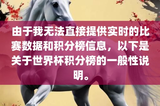 由于我无法直接提供实时的比赛数据和积分榜信息，以下是关于世界杯积分榜的一般性说明。