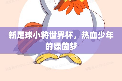 新足球小将世界杯，热血少年的绿茵梦
