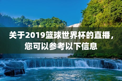 关于2019篮球世界杯的直播，您可以参考以下信息