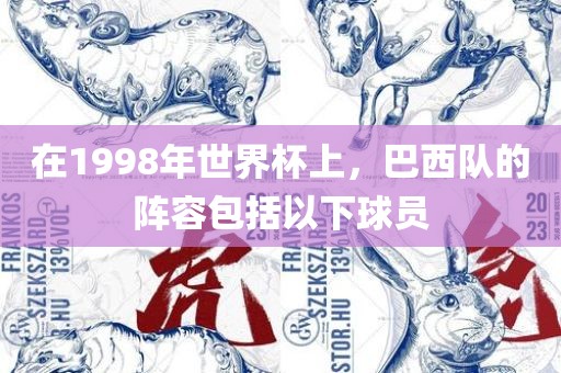 在1998年世界杯上沧州禾苗留学中介服务有限公司，巴西队的阵容包括以下球员