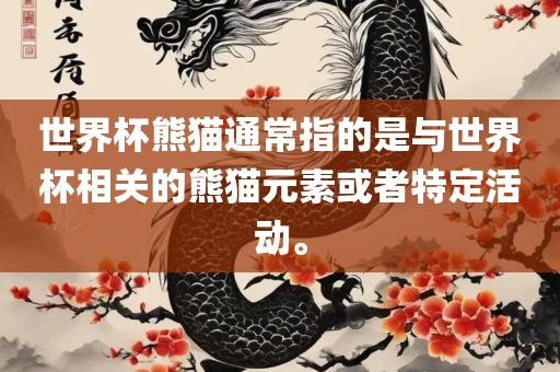 世界杯熊猫通常指的是与世界杯相关的熊猫元沧州禾苗留学中介服务有限公司素或者特定活动。