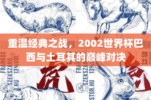 重温经典之战，2002世界杯巴西与土耳其的巅峰对决