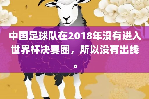 中国足球队在2018年没有进入世界杯决赛圈，所以没有出线。