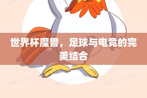 世界杯魔兽，足球与电竞的完美结合沧州禾苗留学中介服务有限公司