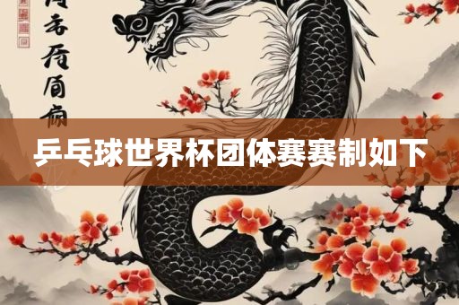 乒乓球世界杯团体赛赛制如下