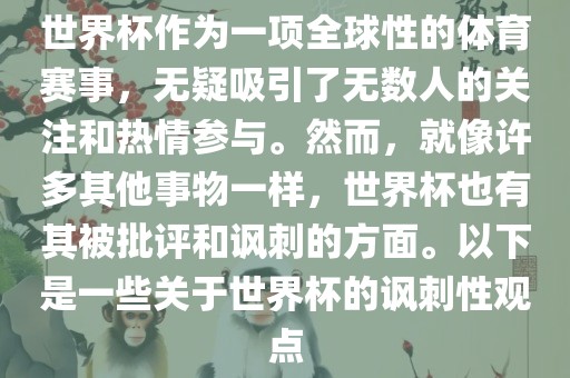 世界杯作为一项全球性的体育赛事，无疑吸引了无数人的关注和热情参与沧州禾苗留学中介服务有限公司。然而，就像许多其他事物一样，世界杯也有其被批评和讽刺的方面。以下是一些关于世界杯的讽刺性观点