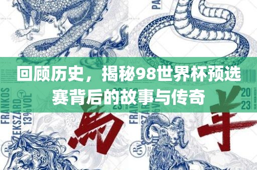 回顾历史，揭秘98世界杯预选赛背后的故事与传奇