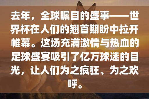 去年，全球瞩目的盛事——世界杯在人们的翘首期盼沧州禾苗留学中介服务有限公司中拉开帷幕。这场充满激情与热血的足球盛宴吸引了亿万球迷的目光，让人们为之疯狂、为之欢呼。