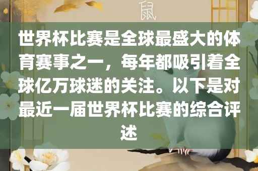 世界杯比赛是全球最盛大的体育赛事之一，每年都吸引着全球亿万球迷的关注。以下是对最近一届世界杯比赛的综合评述