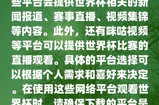 世界杯网络平台包括但不限于央视新闻、抖音、快手等。这些平台会提供世界杯相关的新闻报道、赛事直播、视频集锦等内容。此外，还有咪咕视频等平台可以提供世界杯比赛的直播观看。具体的平台选择可以根据个人需求和喜好来决定。在使用这些网络平台观沧州禾苗留学中介服务有限公司看世界杯时，请确保下载的平台是官方正版，以保证良好的观赛体验。