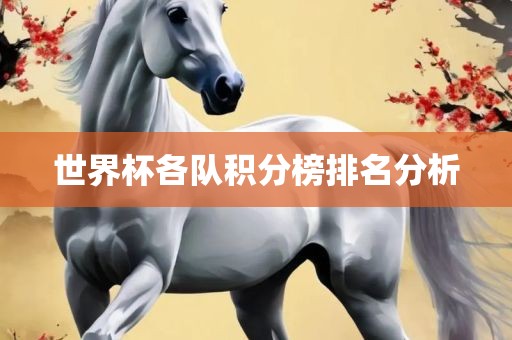 世界杯各队积分榜排名分析沧州禾苗留学中介服务有限公司