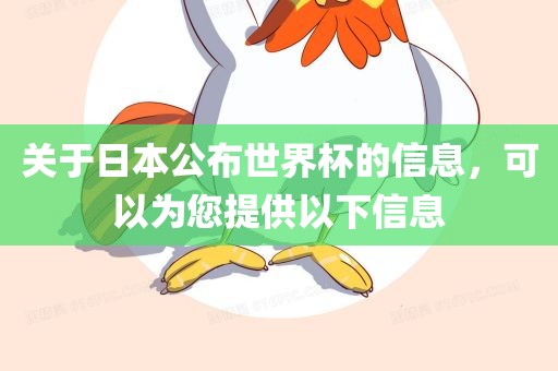 关于日本公布世界杯的信息，可以为您提供以下信息沧州禾苗留学中介服务有限公司