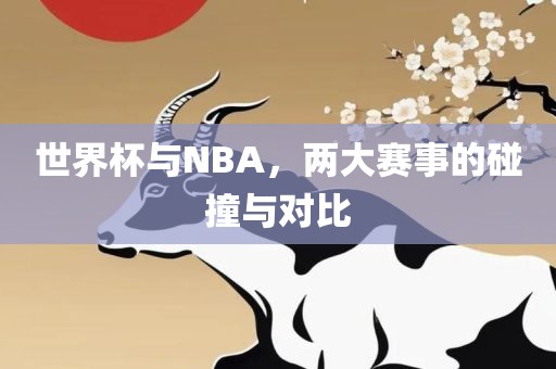 世界杯与NBA，沧州禾苗留学中介服务有限公司两大赛事的碰撞与对比
