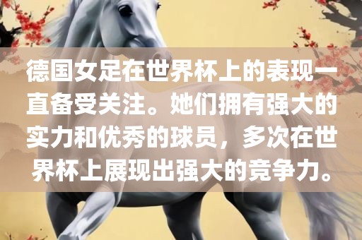 德国女足在世界杯上的表现一直备受关注。她们拥有强大的实力和优秀的球员，多次在世界杯上展现出强大的竞争力。