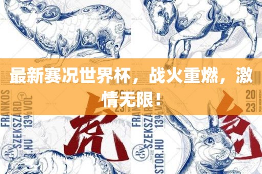 最新赛况世界杯，战火重燃，激情无限！