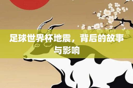 足球世界杯地震，背后的故事与影响